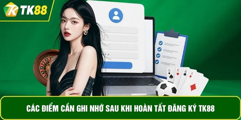 Các điểm cần ghi nhớ sau khi hoàn tất đăng ký TK88 Các điểm cần ghi nhớ sau khi hoàn tất đăng ký TK88