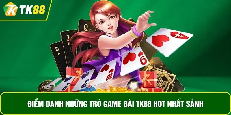 Điểm danh những trò game bài TK88 hot nhất sảnh Điểm danh những trò game bài TK88 hot nhất sảnh