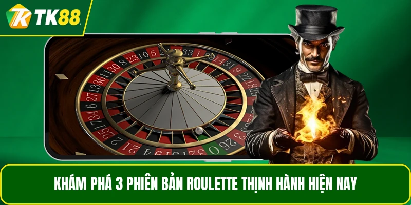 Khám phá 3 phiên bản Roulette thịnh hành hiện nay Khám phá 3 phiên bản Roulette thịnh hành hiện nay